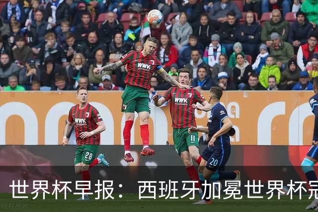 世界杯早报：西班牙加冕世界杯冠军夺队史第二冠 梅西最后一舞