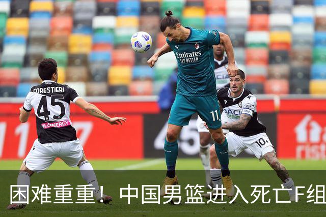 困难重重！中国男篮进入死亡F组，3大归化强敌拦路，也无战绩优势