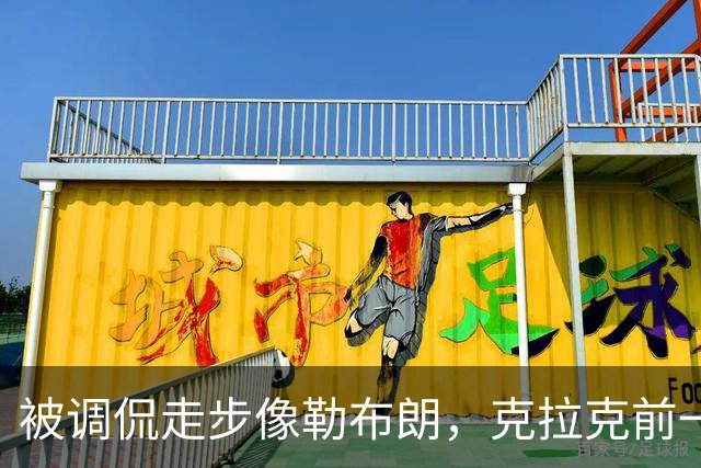 被调侃走步像勒布朗，克拉克前一天刚轰出45+10创历史